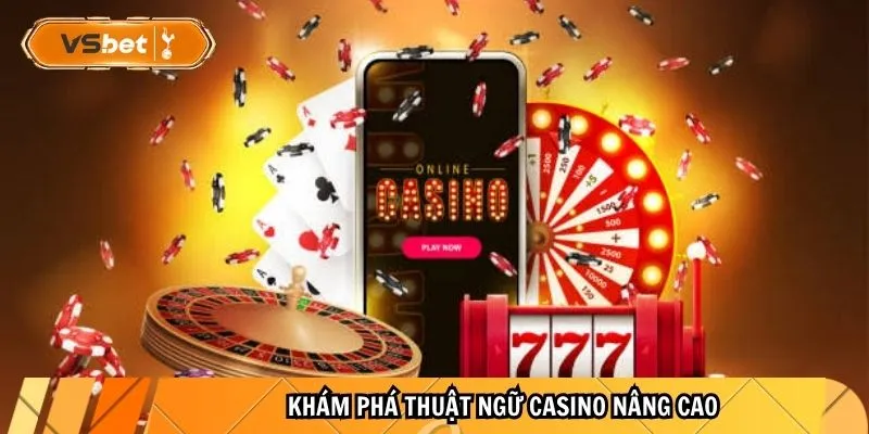 Thuật Ngữ Casino Từ Cơ Bản Đến Nâng Cao Bạn Cần Biết 4 Khám phá thuật ngữ Casino nâng cao